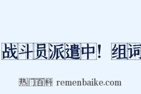 战斗员派遣中！组词是什么意思的图片